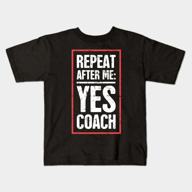 Repeat After Me: Yes Coach! Kids T-Shirt by MeatMan